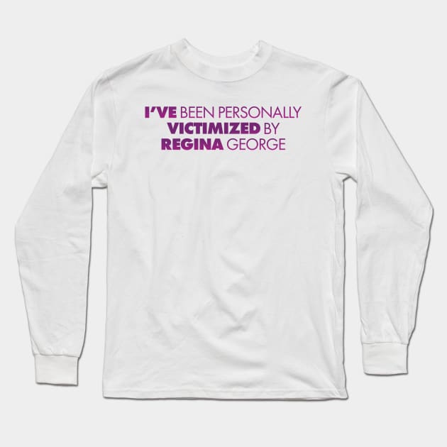 I've Been Personally Victimized By Regina George Long Sleeve T-Shirt by tvshirts